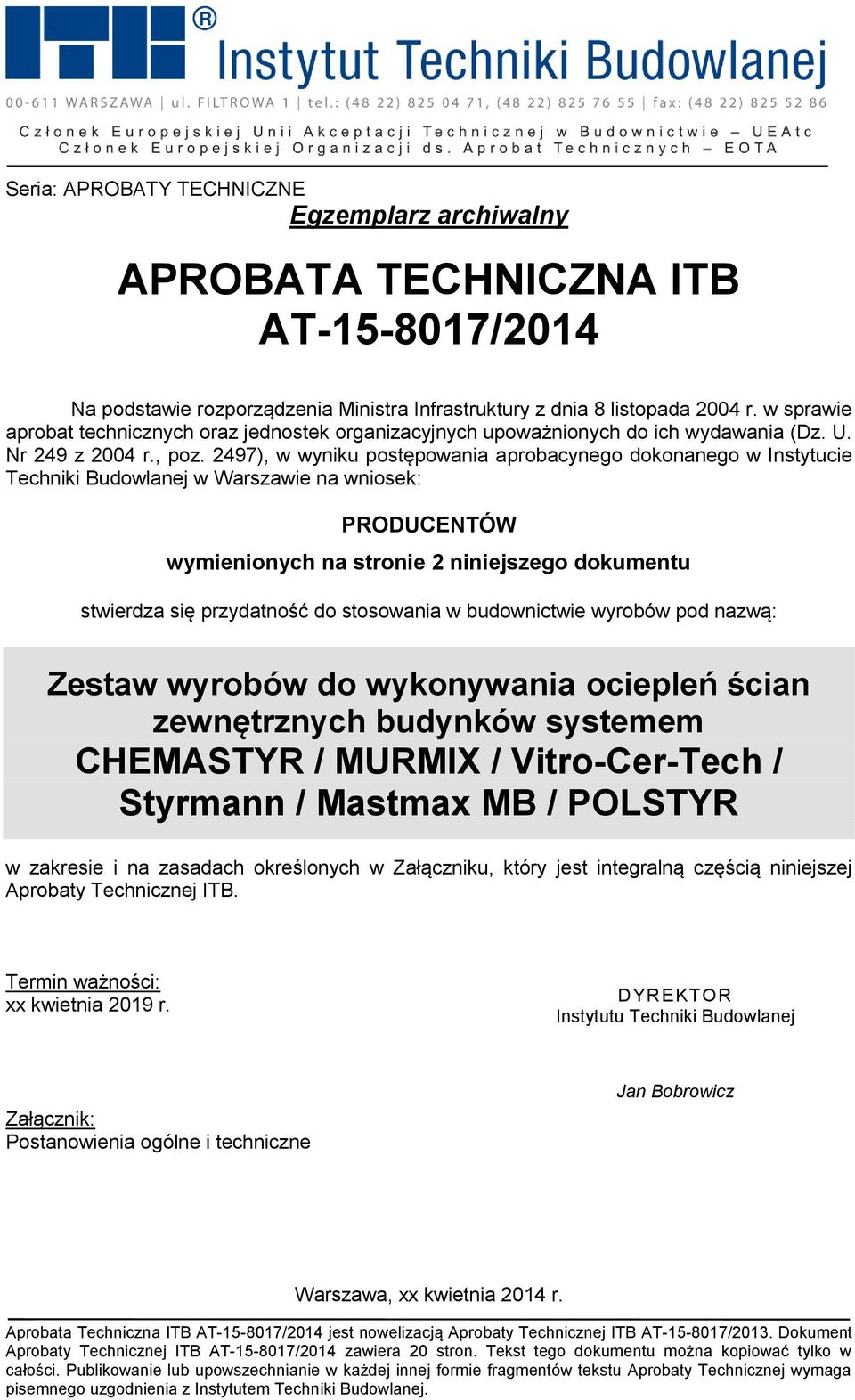 2497), w wyniku postępowania aprobacynego dokonanego w Instytucie Techniki Budowlanej w Warszawie na wniosek: PRODUCENTÓW wymienionych na stronie 2 niniejszego dokumentu stwierdza się przydatność do