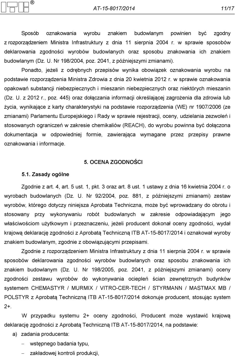 Ponadto, jeżeli z odrębnych przepisów wynika obowiązek oznakowania wyrobu na podstawie rozporządzenia Ministra Zdrowia z dnia 20 kwietnia 2012 r.