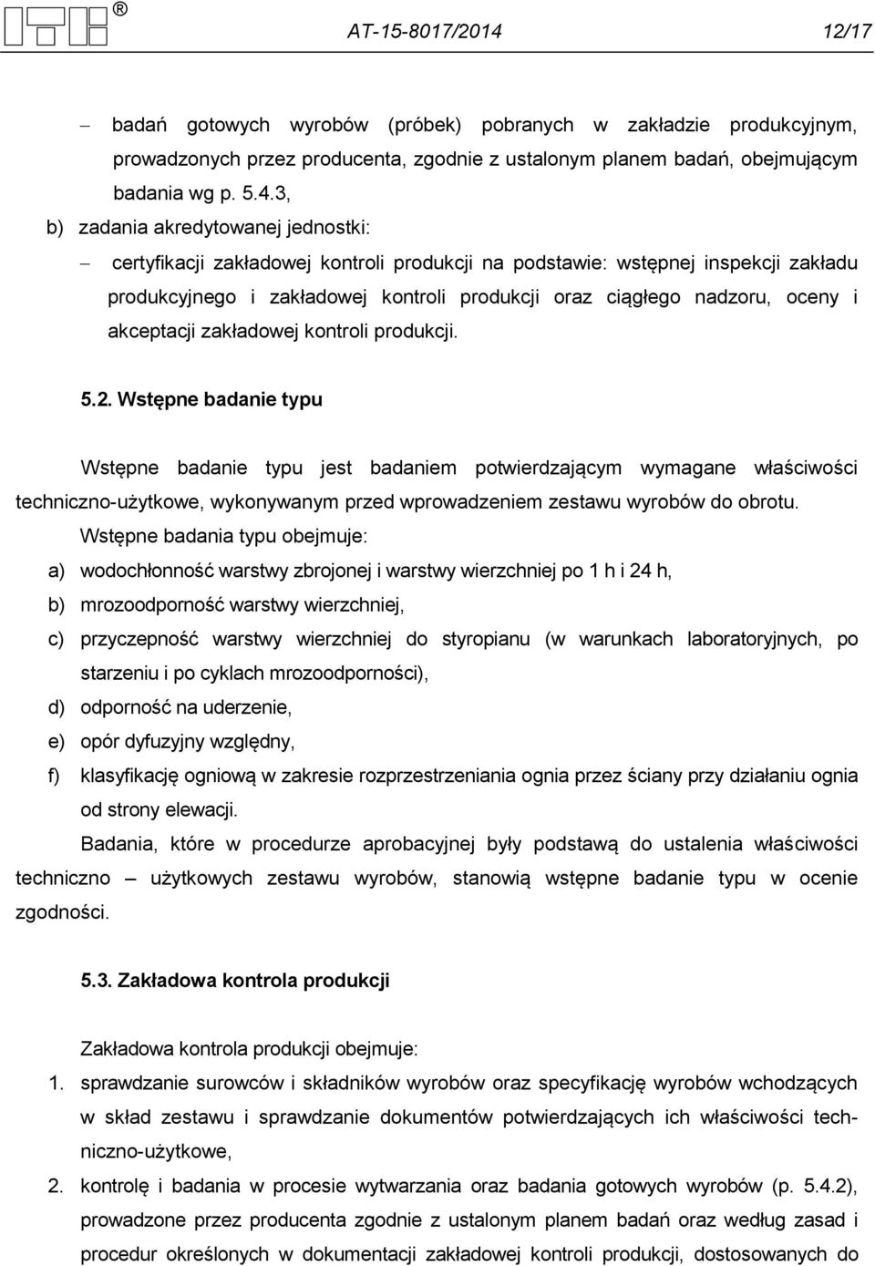 3, b) zadania akredytowanej jednostki: certyfikacji zakładowej kontroli produkcji na podstawie: wstępnej inspekcji zakładu produkcyjnego i zakładowej kontroli produkcji oraz ciągłego nadzoru, oceny i