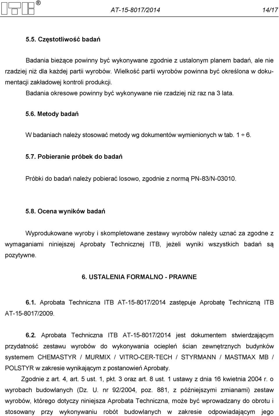 Metody badań W badaniach należy stosować metody wg dokumentów wymienionych w tab. 1 6. 5.7. Pobieranie próbek do badań Próbki do badań należy pobierać losowo, zgodnie z normą PN-83