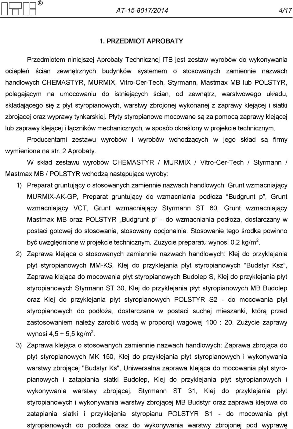 CHEMASTYR, MURMIX, Vitro-Cer-Tech, Styrmann, Mastmax MB lub POLSTYR, polegającym na umocowaniu do istniejących ścian, od zewnątrz, warstwowego układu, składającego się z płyt styropianowych, warstwy