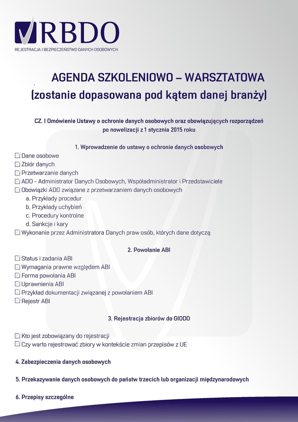 przetwarzaniem danych osobowych a. Przykłady procedur b. Przykłady uchybień c. Procedury kontrolne d. Sankcje i kary Wykonanie przez Administratora Danych praw osób, których dane dotyczą 2.