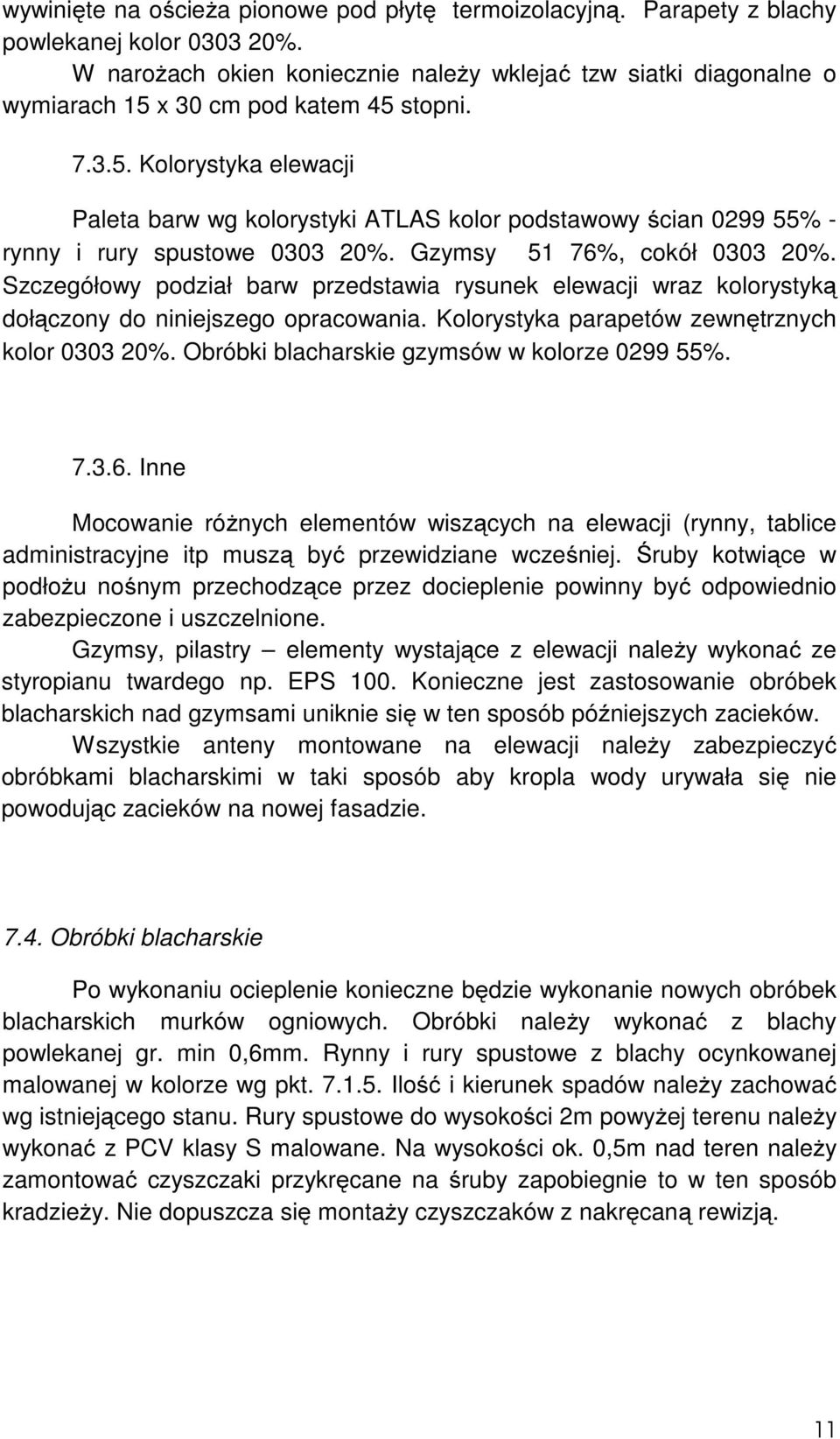 Gzymsy 51 76%, cokół 0303 20%. Szczegółowy podział barw przedstawia rysunek elewacji wraz kolorystyką dołączony do niniejszego opracowania. Kolorystyka parapetów zewnętrznych kolor 0303 20%.