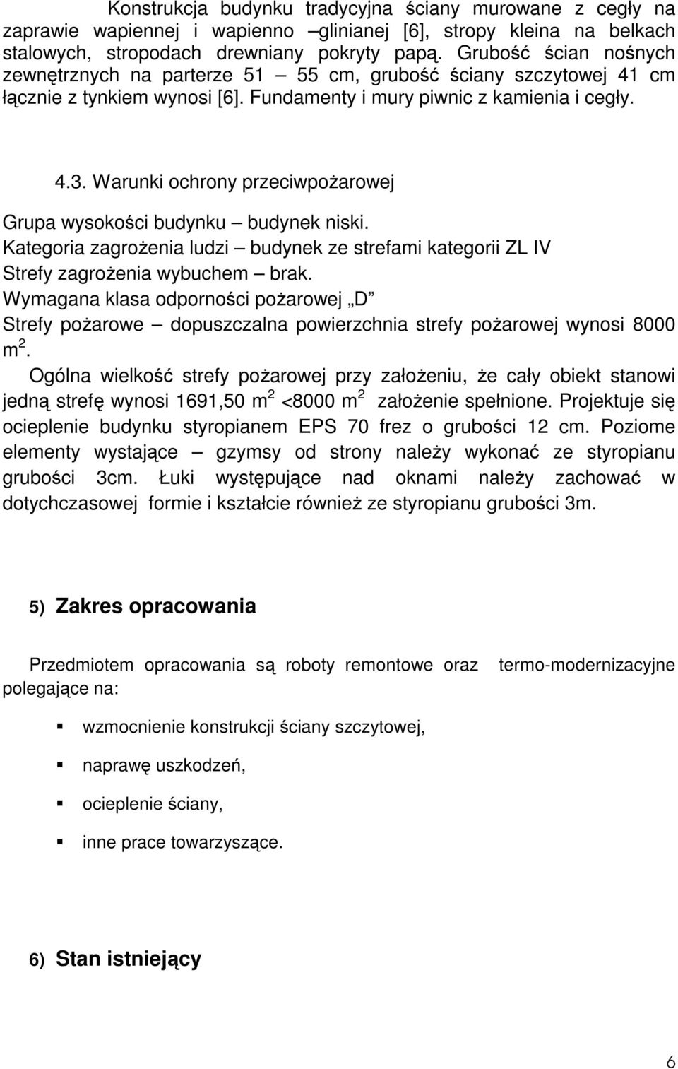 Warunki ochrony przeciwpożarowej Grupa wysokości budynku budynek niski. Kategoria zagrożenia ludzi budynek ze strefami kategorii ZL IV Strefy zagrożenia wybuchem brak.
