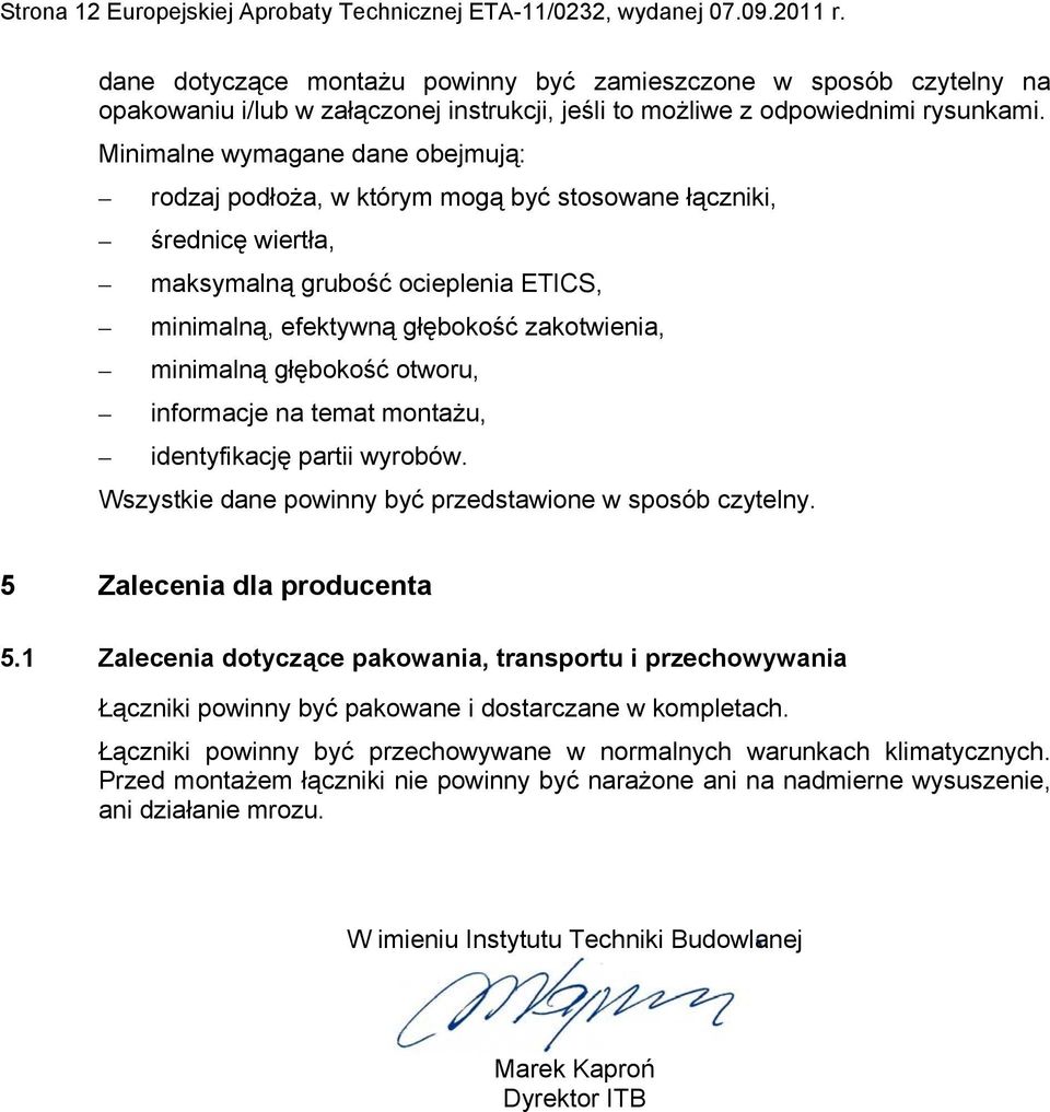 Minimalne wymagane dane obejmują: rodzaj podłoża, w którym mogą być stosowane łączniki, średnicę wiertła, maksymalną grubość ocieplenia ETICS, minimalną, efektywną głębokość zakotwienia, minimalną