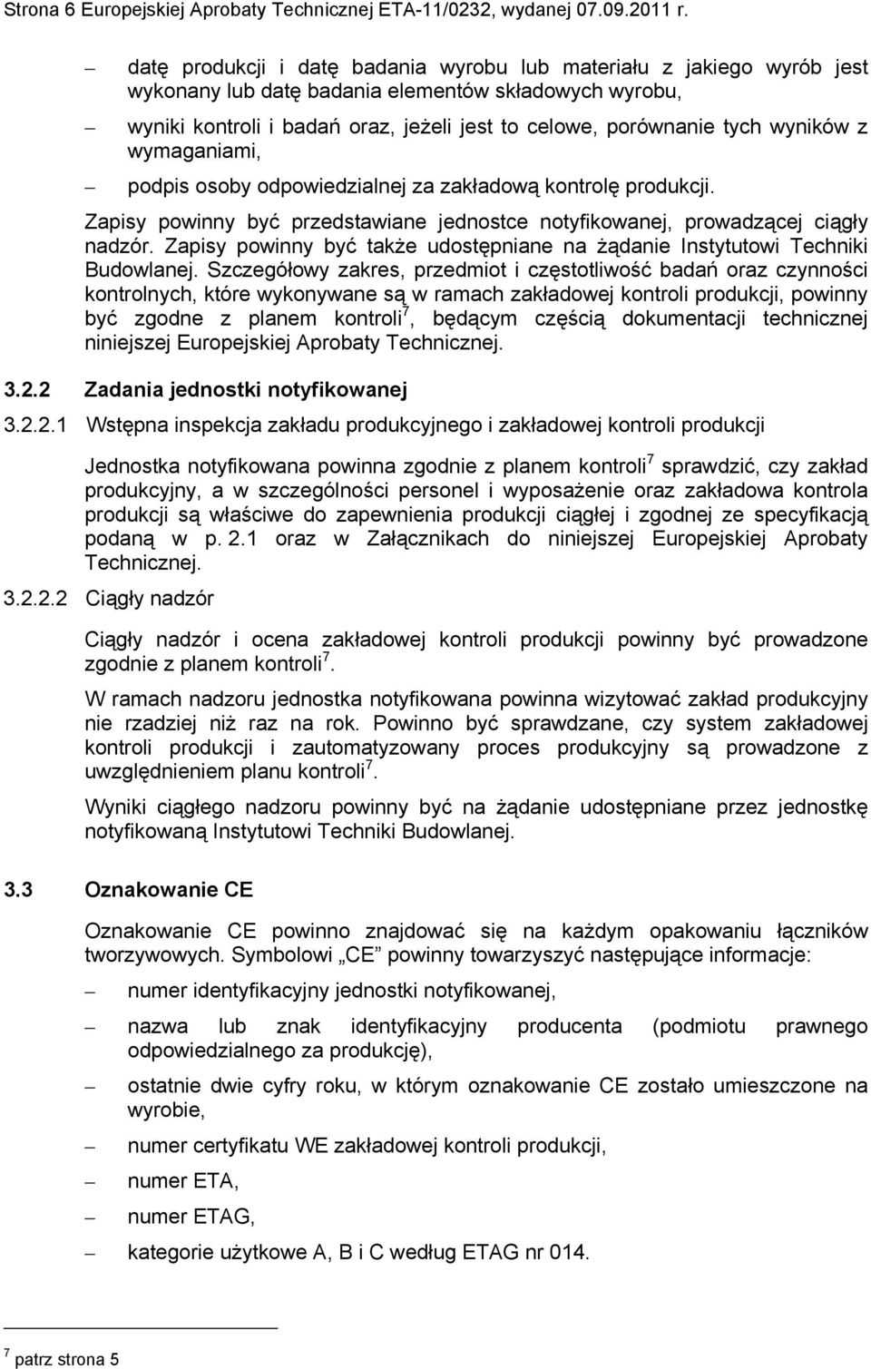 wyników z wymaganiami, podpis osoby odpowiedzialnej za zakładową kontrolę produkcji. Zapisy powinny być przedstawiane jednostce notyfikowanej, prowadzącej ciągły nadzór.