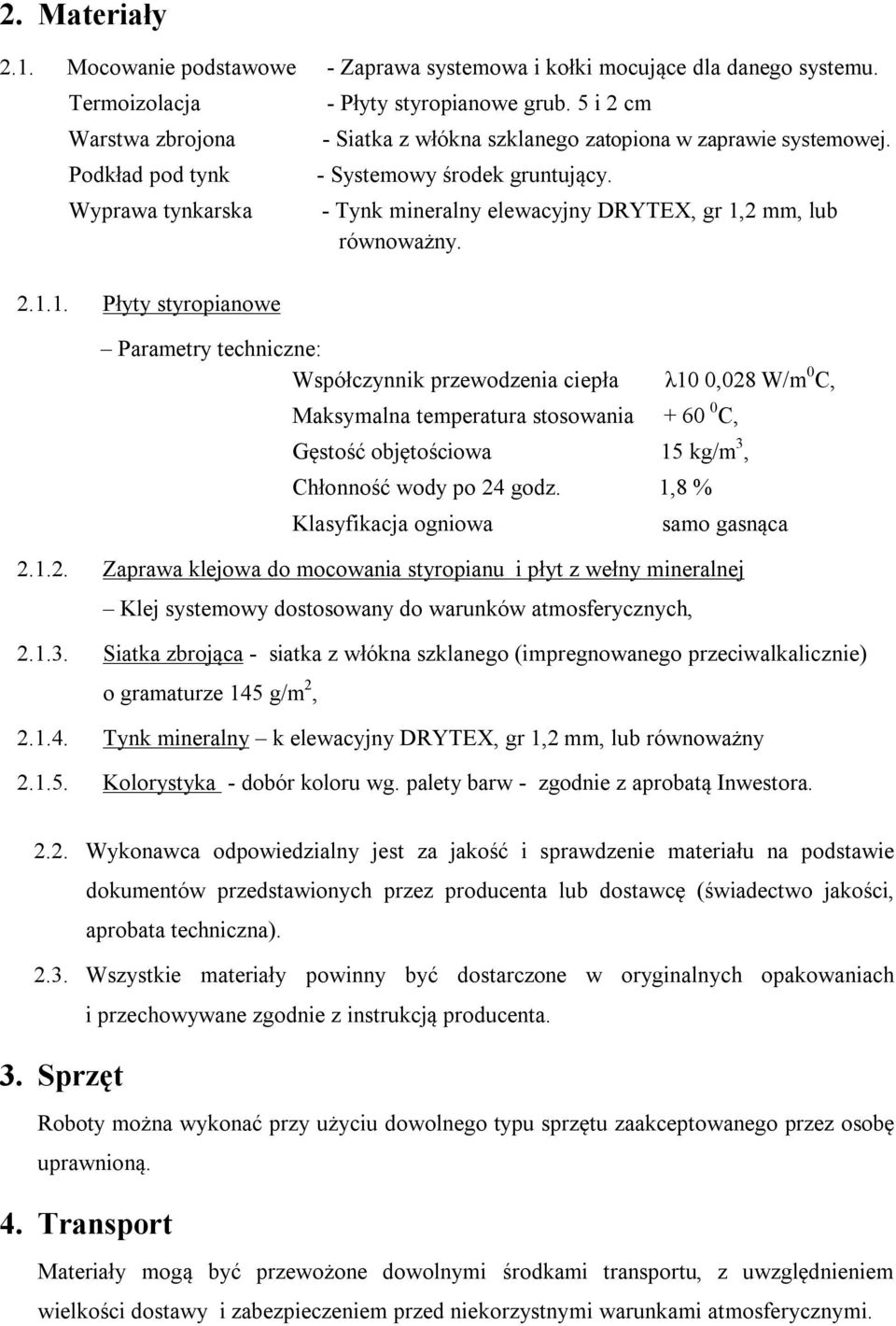 Parametry techniczne: Współczynnik przewodzenia ciepła λ10 0,028 W/m 0 C, Maksymalna temperatura stosowania + 60 0 C, Gęstość objętościowa 15 kg/m 3, Chłonność wody po 24 godz.