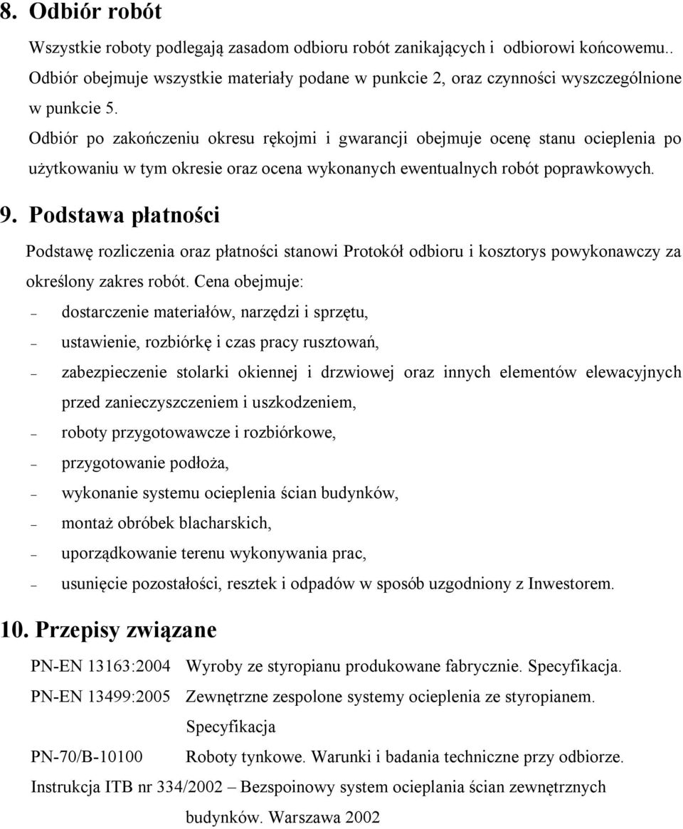 Podstawa płatności Podstawę rozliczenia oraz płatności stanowi Protokół odbioru i kosztorys powykonawczy za określony zakres robót.