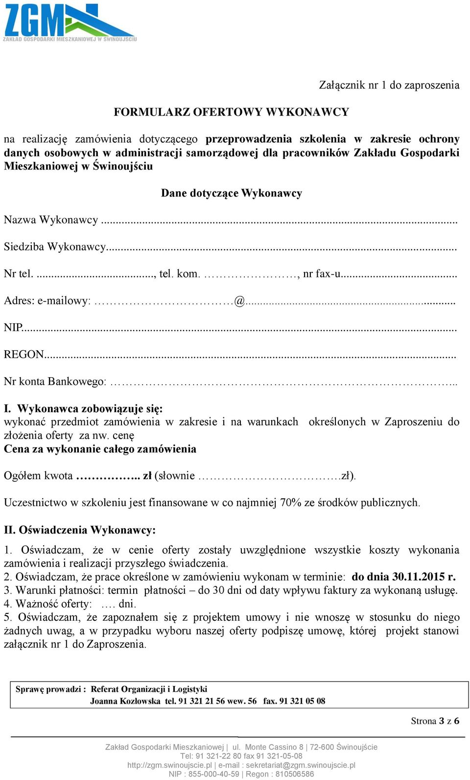 .. Nr konta Bankowego:... I. Wykonawca zobowiązuje się: wykonać przedmiot zamówienia w zakresie i na warunkach określonych w Zaproszeniu do złożenia oferty za nw.