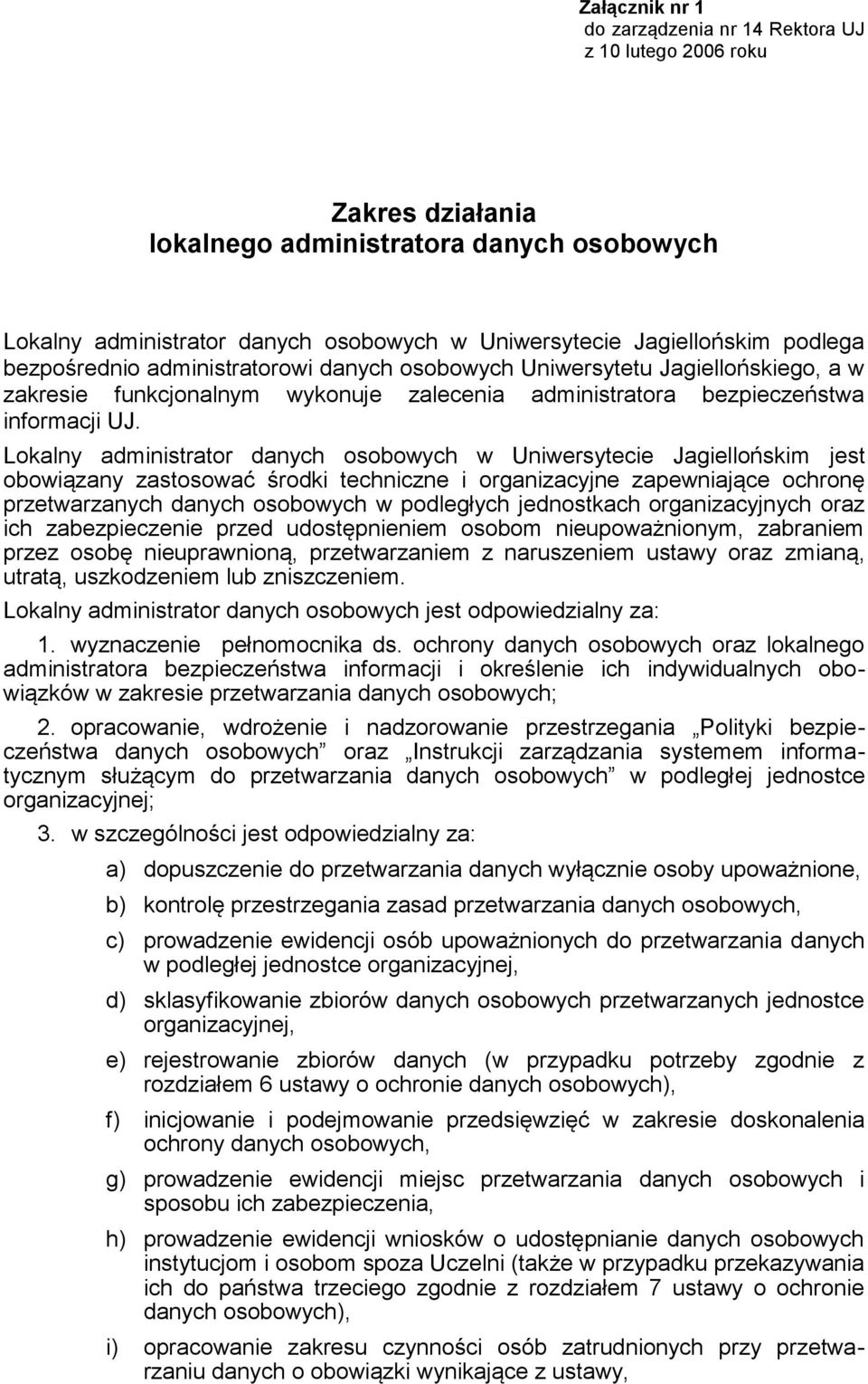 Lokalny administrator danych osobowych w Uniwersytecie Jagiellońskim jest obowiązany zastosować środki techniczne i organizacyjne zapewniające ochronę przetwarzanych danych osobowych w podległych