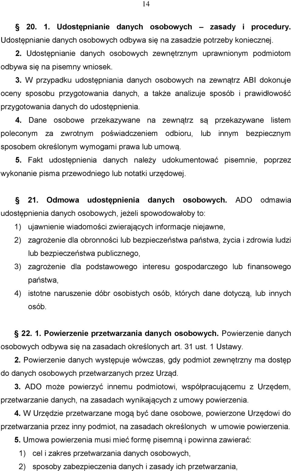 Dane osobowe przekazywane na zewnątrz są przekazywane listem poleconym za zwrotnym poświadczeniem odbioru, lub innym bezpiecznym sposobem określonym wymogami prawa lub umową. 5.