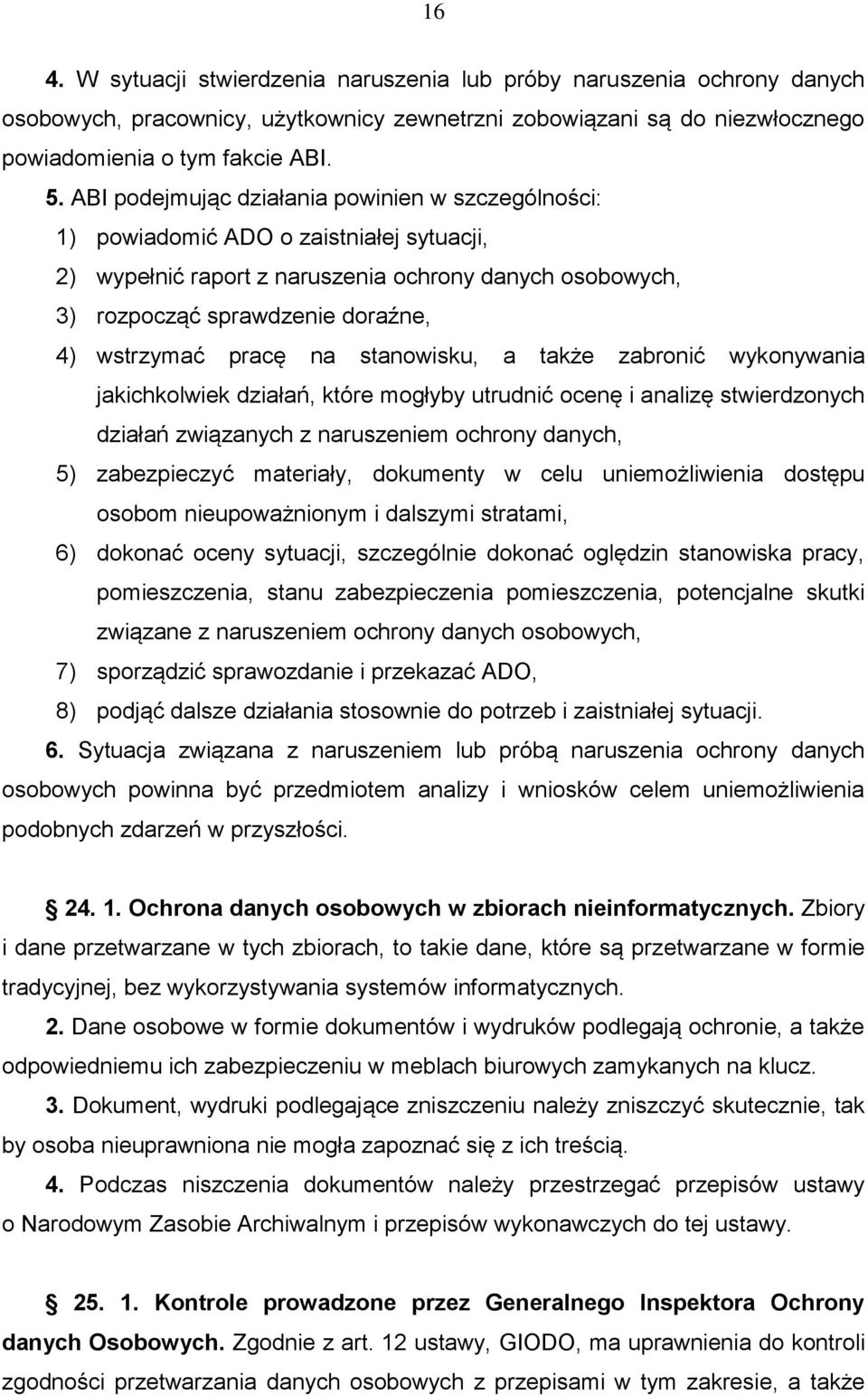 pracę na stanowisku, a także zabronić wykonywania jakichkolwiek działań, które mogłyby utrudnić ocenę i analizę stwierdzonych działań związanych z naruszeniem ochrony danych, 5) zabezpieczyć