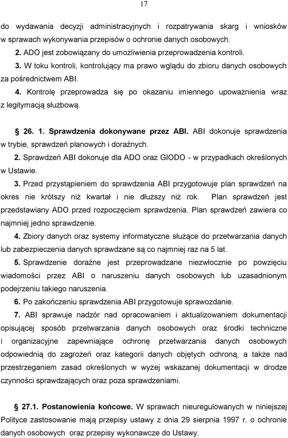 Kontrolę przeprowadza się po okazaniu imiennego upoważnienia wraz z legitymacją służbową. 26. 1. Sprawdzenia dokonywane przez ABI. ABI dokonuje sprawdzenia w trybie, sprawdzeń planowych i doraźnych.