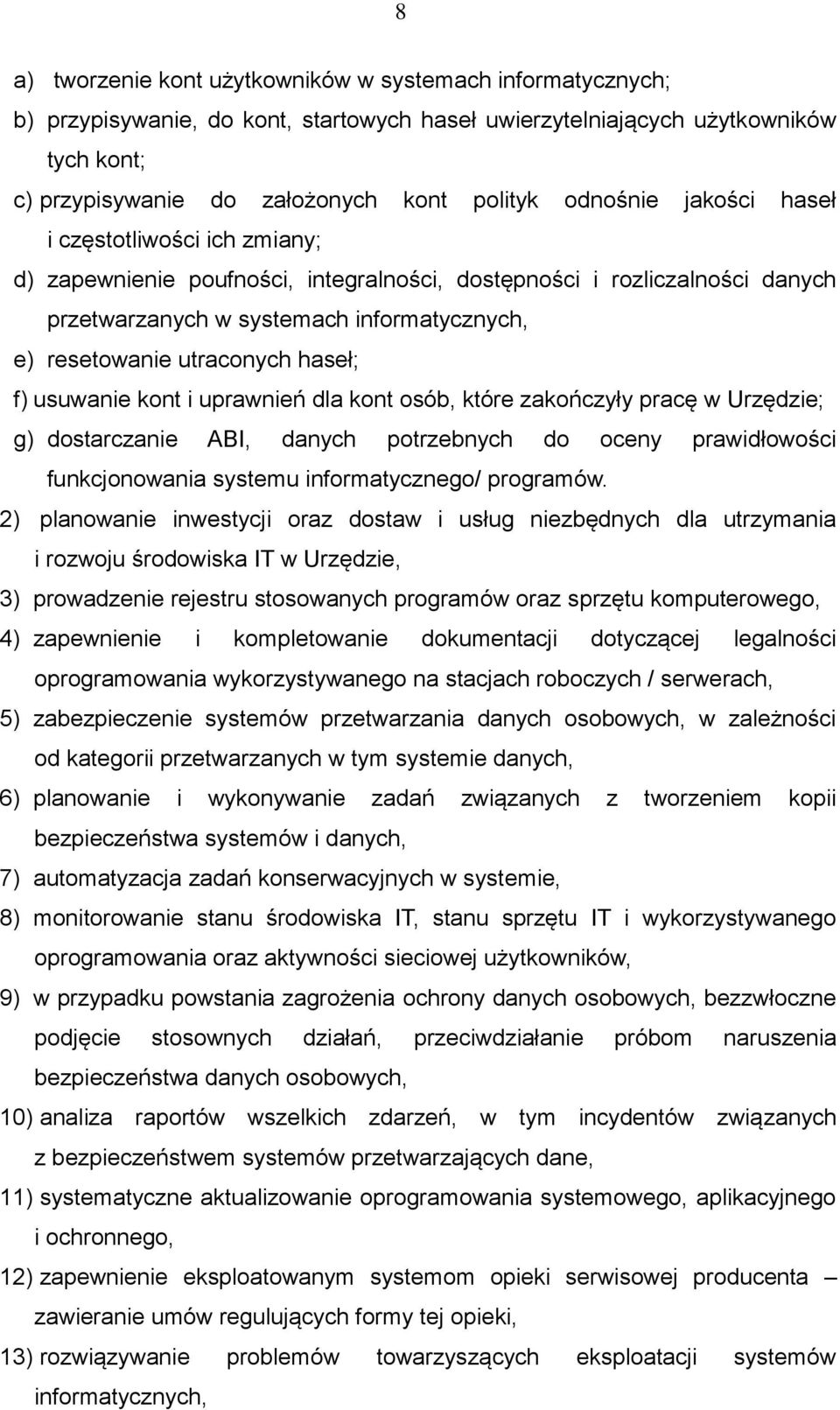 haseł; f) usuwanie kont i uprawnień dla kont osób, które zakończyły pracę w Urzędzie; g) dostarczanie ABI, danych potrzebnych do oceny prawidłowości funkcjonowania systemu informatycznego/ programów.