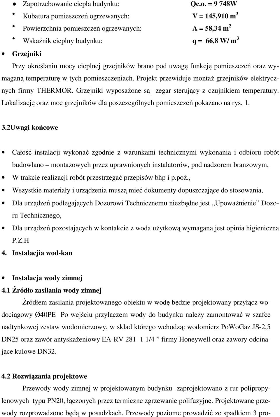 Projekt przewiduje montaż grzejników elektrycznych firmy THERMOR. Grzejniki wyposażone są zegar sterujący z czujnikiem temperatury.