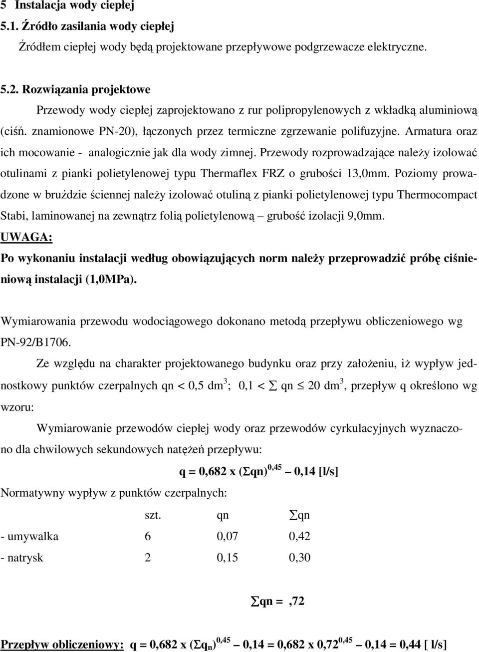 Armatura oraz ich mocowanie - analogicznie jak dla wody zimnej. Przewody rozprowadzające należy izolować otulinami z pianki polietylenowej typu Thermaflex FRZ o grubości 13,0mm.