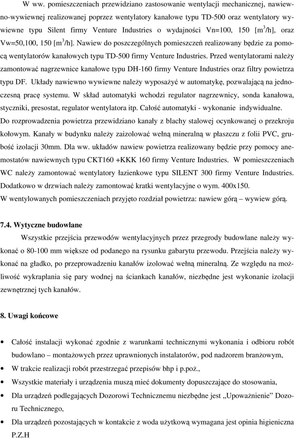 Nawiew do poszczególnych pomieszczeń realizowany będzie za pomocą wentylatorów kanałowych typu TD-500 firmy Venture Industries.