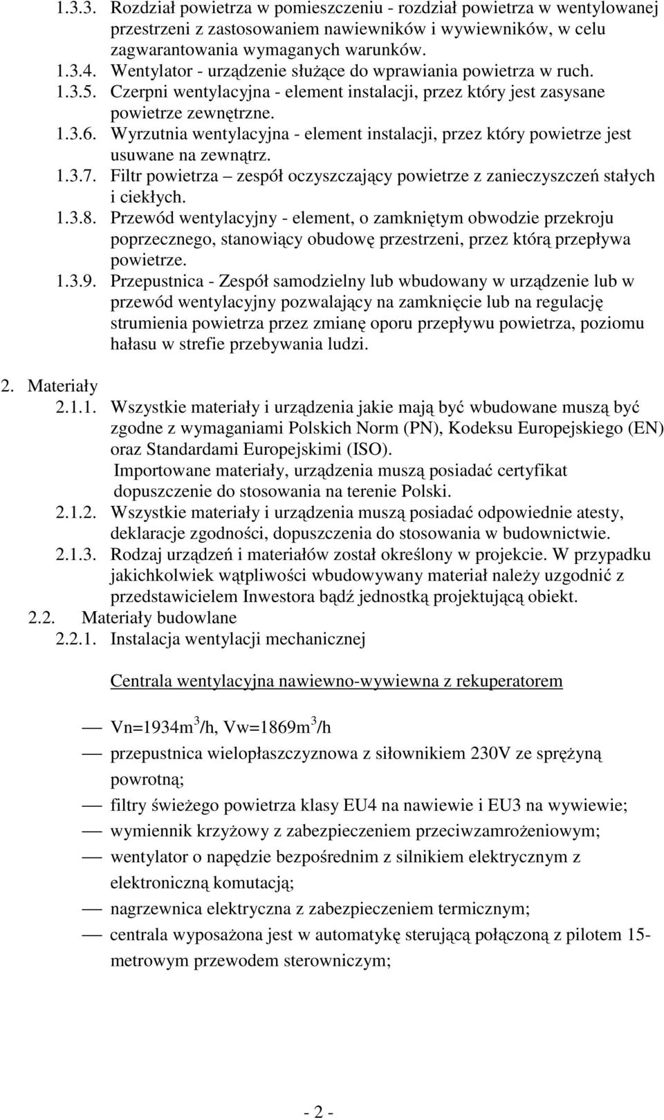 Wyrzutnia wentylacyjna - element instalacji, przez który powietrze jest usuwane na zewnątrz. 1.3.7. Filtr powietrza zespół oczyszczający powietrze z zanieczyszczeń stałych i ciekłych. 1.3.8.