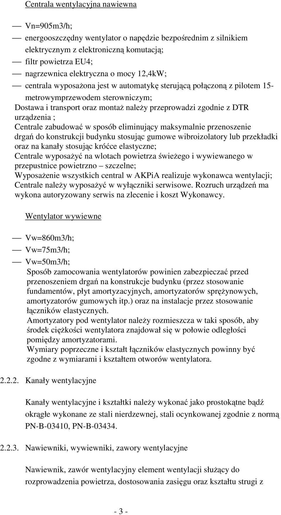 zabudować w sposób eliminujący maksymalnie przenoszenie drgań do konstrukcji budynku stosując gumowe wibroizolatory lub przekładki oraz na kanały stosując króćce elastyczne; Centrale wyposażyć na