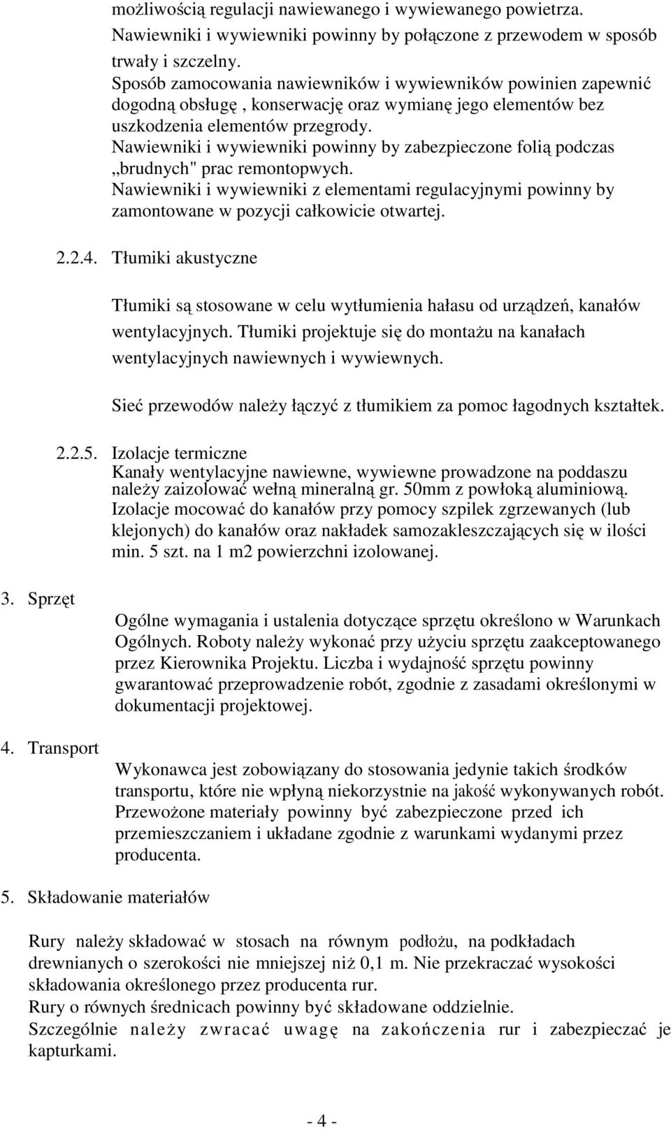 Nawiewniki i wywiewniki powinny by zabezpieczone folią podczas brudnych" prac remontopwych. Nawiewniki i wywiewniki z elementami regulacyjnymi powinny by zamontowane w pozycji całkowicie otwartej. 2.