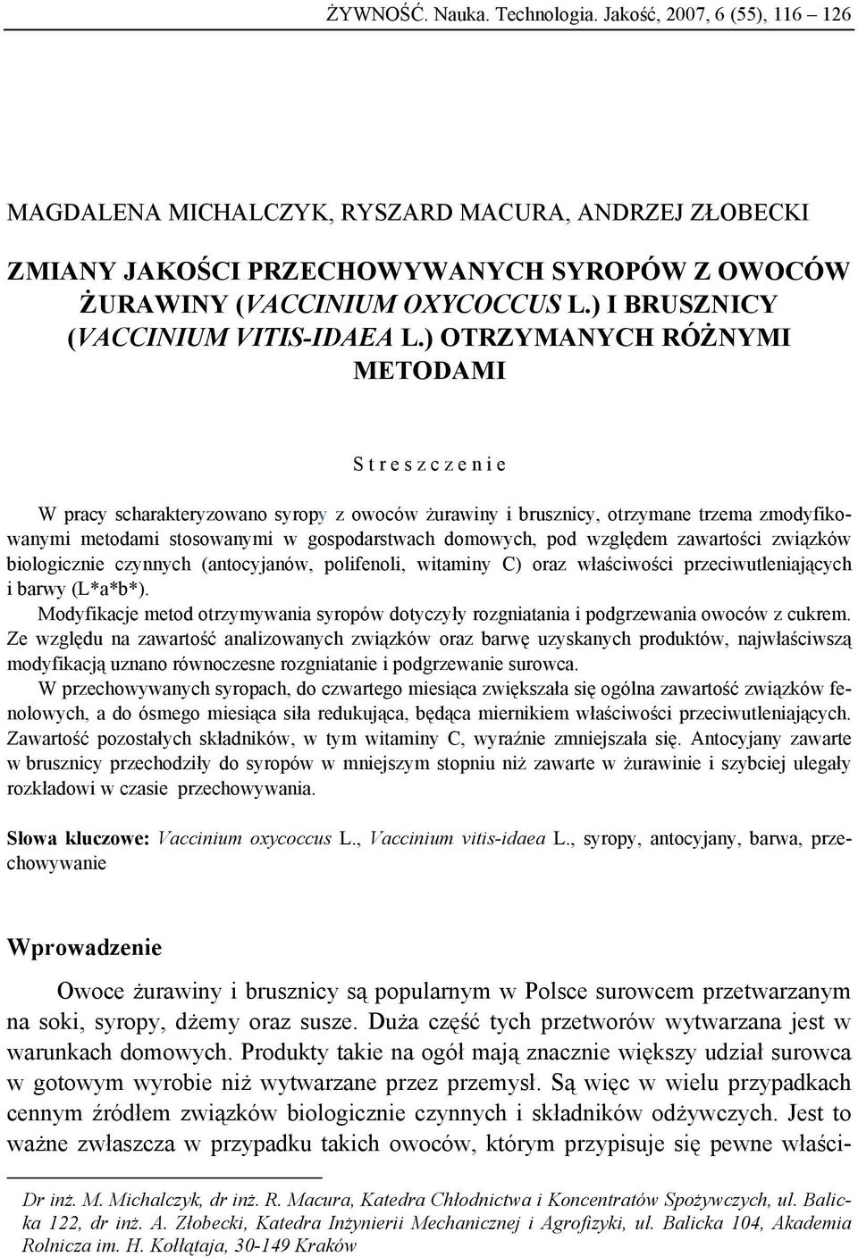 ) OTRZYMANYCH RÓŻNYMI METODAMI S t r e s z c z e n i e W pracy scharakteryzowano syropy z owoców żurawiny i brusznicy, otrzymane trzema zmodyfikowanymi metodami stosowanymi w gospodarstwach domowych,