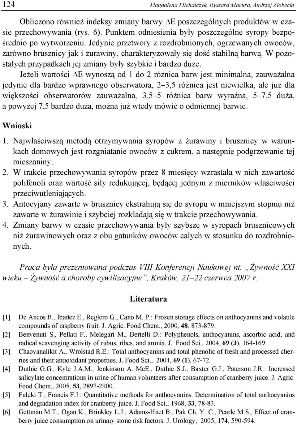 Jedynie przetwory z rozdrobnionych, ogrzewanych owoców, zarówno brusznicy jak i żurawiny, charakteryzowały się dość stabilną barwą. W pozostałych przypadkach jej zmiany były szybkie i bardzo duże.
