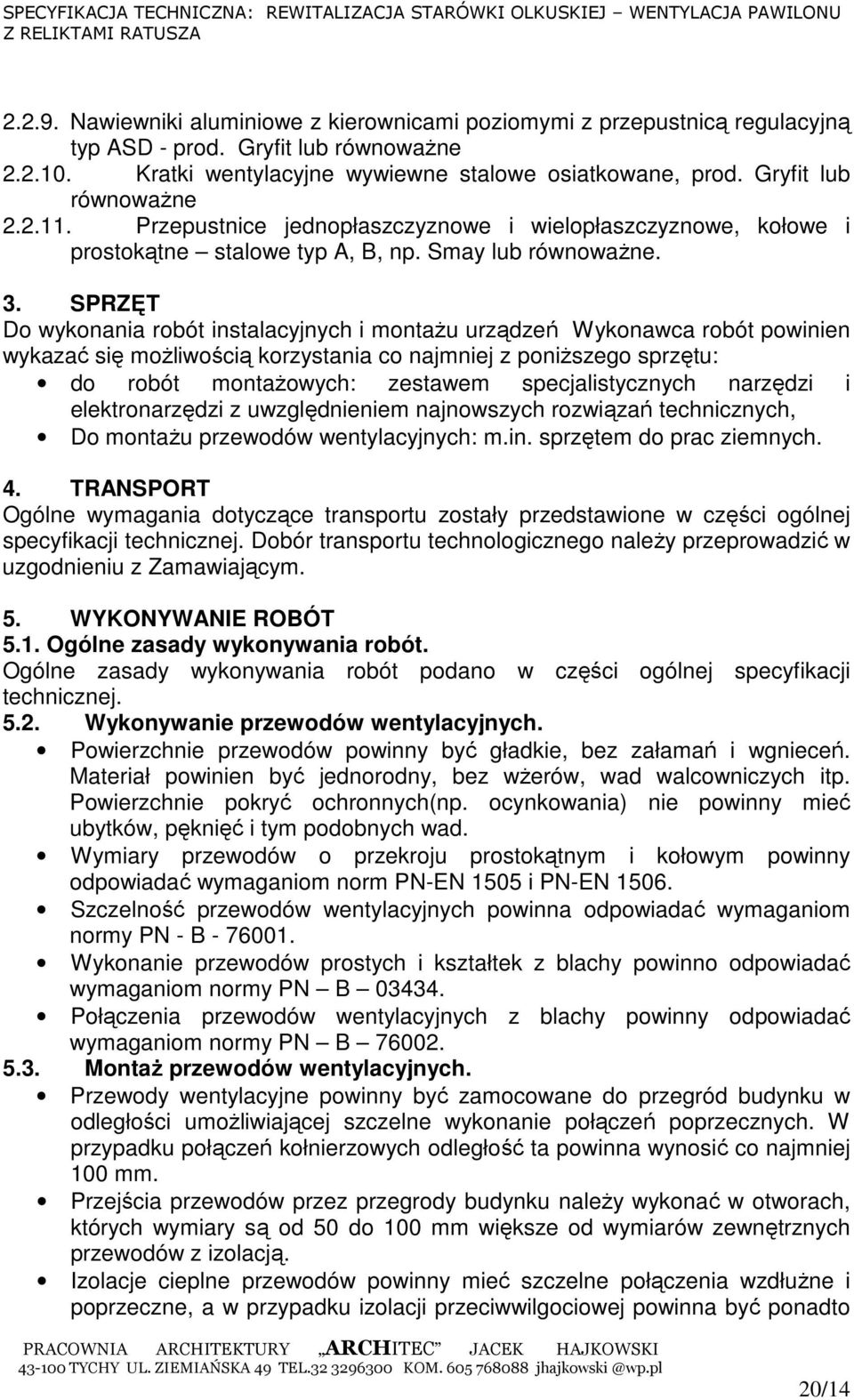 SPRZĘT Do wykonania robót instalacyjnych i montaŝu urządzeń Wykonawca robót powinien wykazać się moŝliwością korzystania co najmniej z poniŝszego sprzętu: do robót montaŝowych: zestawem