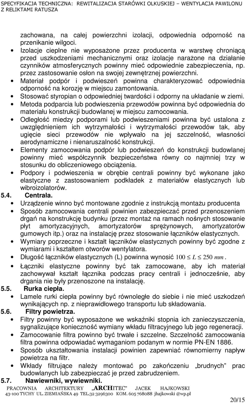zabezpieczenia, np. przez zastosowanie osłon na swojej zewnętrznej powierzchni. Materiał podpór i podwieszeń powinna charakteryzować odpowiednia odporność na korozję w miejscu zamontowania.