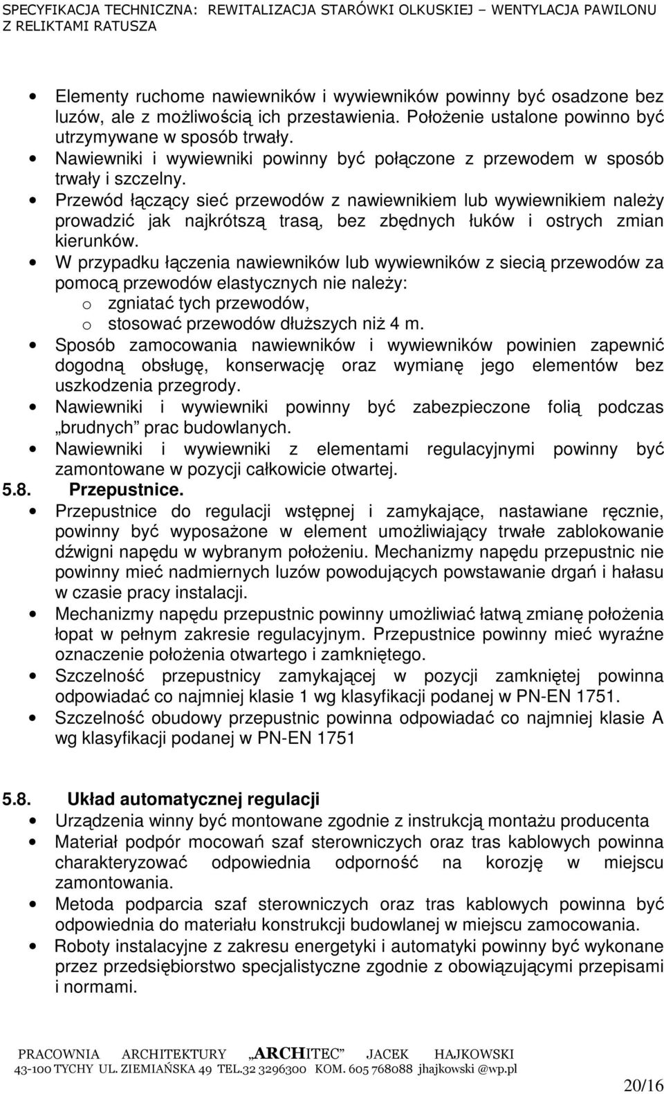 Przewód łączący sieć przewodów z nawiewnikiem lub wywiewnikiem naleŝy prowadzić jak najkrótszą trasą, bez zbędnych łuków i ostrych zmian kierunków.