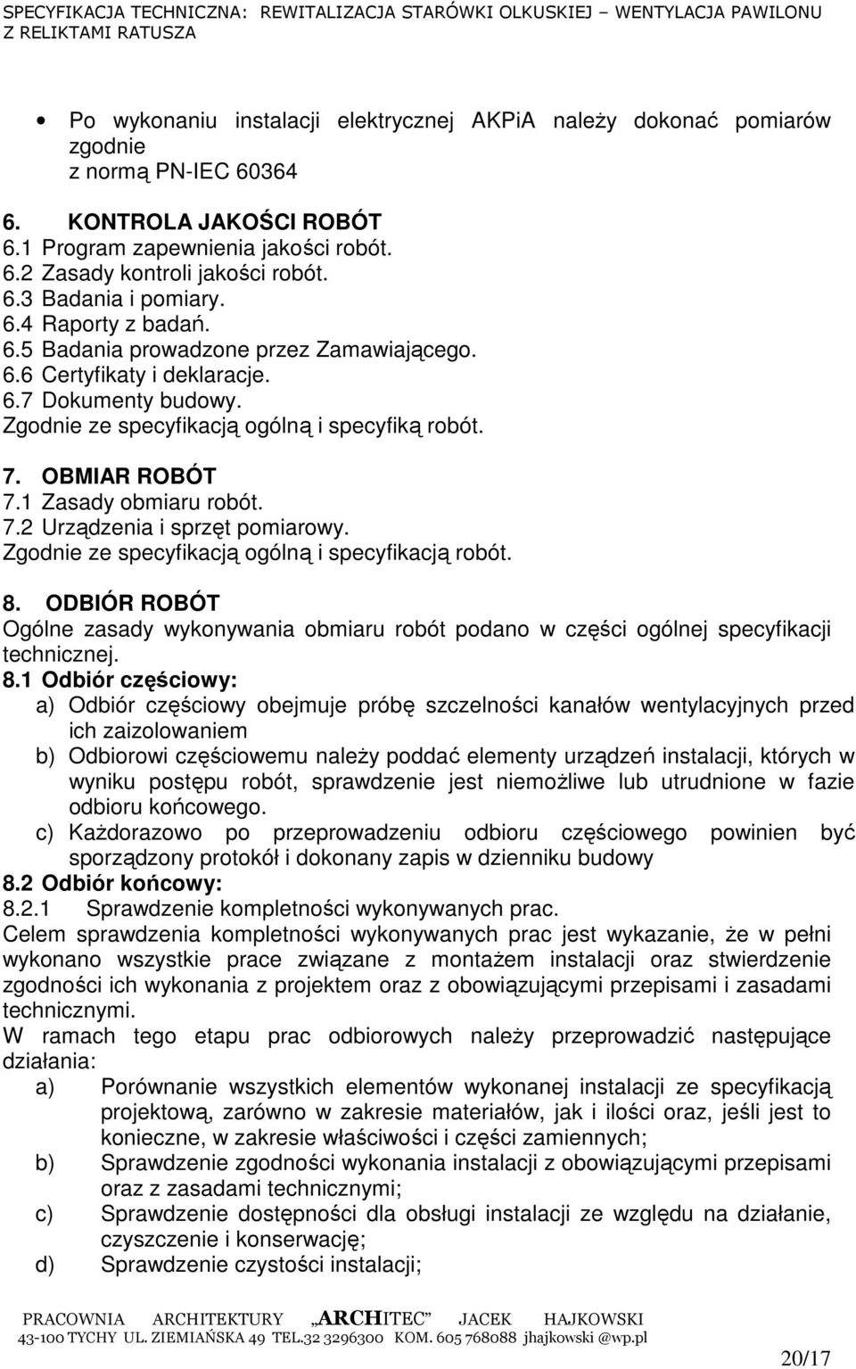 1 Zasady obmiaru robót. 7.2 Urządzenia i sprzęt pomiarowy. Zgodnie ze specyfikacją ogólną i specyfikacją robót. 8.