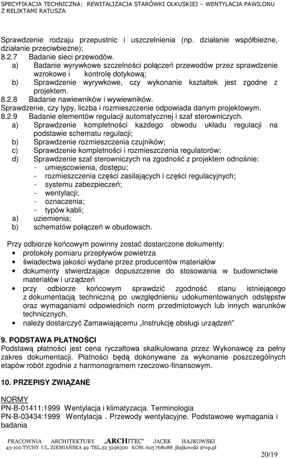 8 Badanie nawiewników i wywiewników. Sprawdzenie, czy typy, liczba i rozmieszczenie odpowiada danym projektowym. 8.2.9 Badanie elementów regulacji automatycznej i szaf sterowniczych.