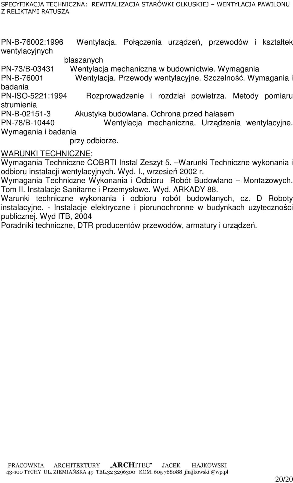 Ochrona przed hałasem PN-78/B-10440 Wentylacja mechaniczna. Urządzenia wentylacyjne. Wymagania i badania przy odbiorze. WARUNKI TECHNICZNE: Wymagania Techniczne COBRTI Instal Zeszyt 5.