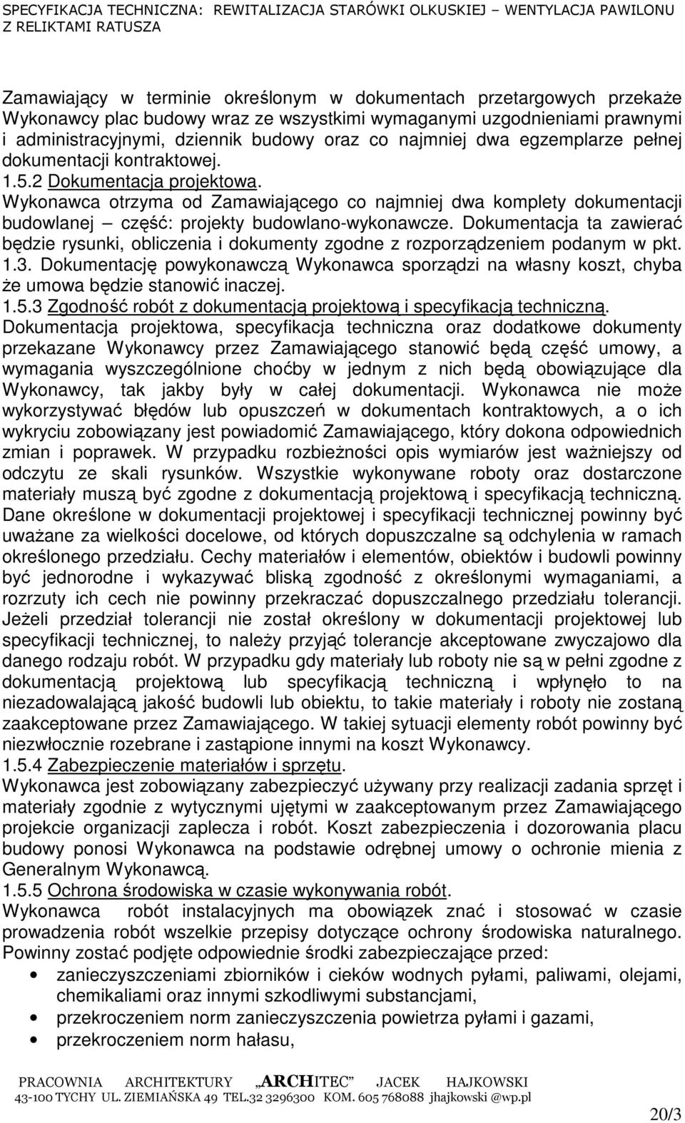 Wykonawca otrzyma od Zamawiającego co najmniej dwa komplety dokumentacji budowlanej część: projekty budowlano-wykonawcze.