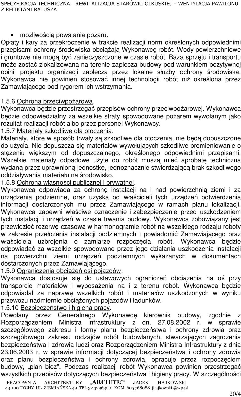 Baza sprzętu i transportu moŝe zostać zlokalizowana na terenie zaplecza budowy pod warunkiem pozytywnej opinii projektu organizacji zaplecza przez lokalne słuŝby ochrony środowiska.