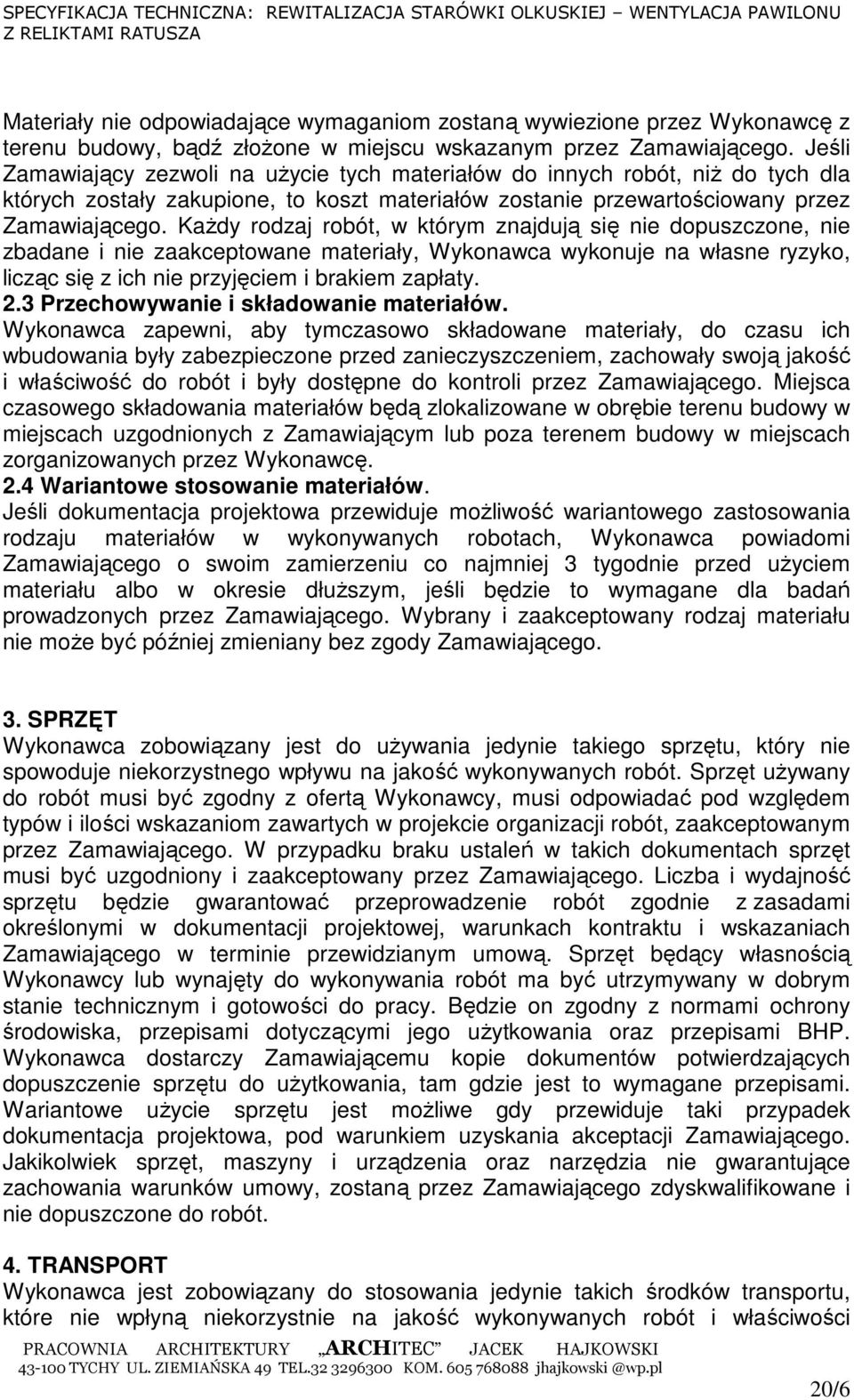 KaŜdy rodzaj robót, w którym znajdują się nie dopuszczone, nie zbadane i nie zaakceptowane materiały, Wykonawca wykonuje na własne ryzyko, licząc się z ich nie przyjęciem i brakiem zapłaty. 2.