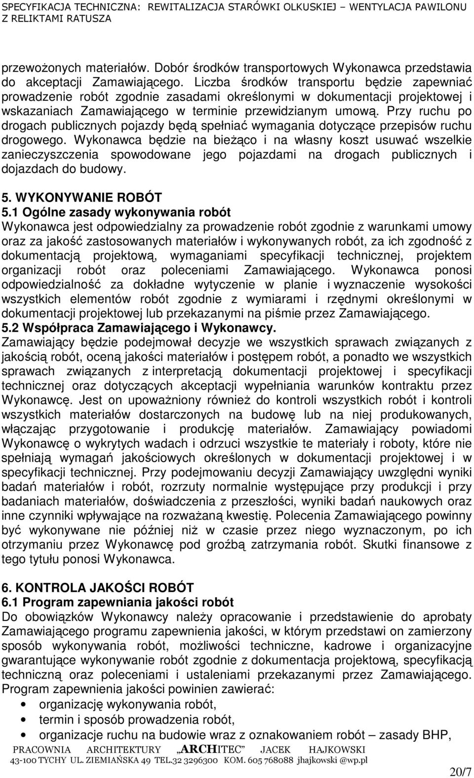 Przy ruchu po drogach publicznych pojazdy będą spełniać wymagania dotyczące przepisów ruchu drogowego.