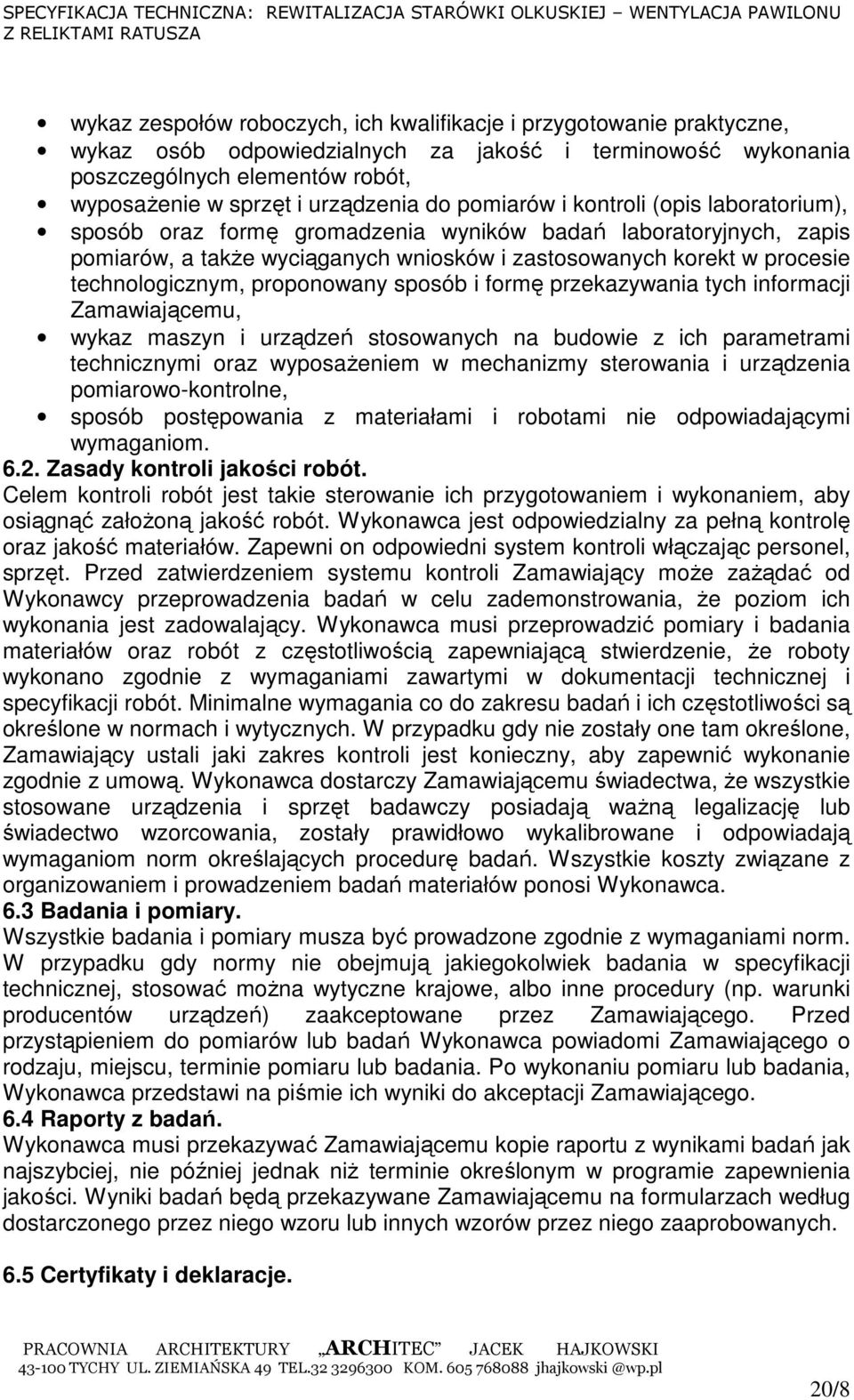 technologicznym, proponowany sposób i formę przekazywania tych informacji Zamawiającemu, wykaz maszyn i urządzeń stosowanych na budowie z ich parametrami technicznymi oraz wyposaŝeniem w mechanizmy