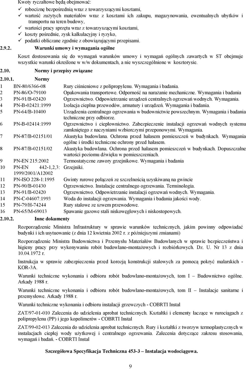 9.2. Warunki umowy i wymagania ogólne Koszt dostosowania się do wymagań warunków umowy i wymagań ogólnych zawartych w ST obejmuje wszystkie warunki określone w w/w dokumentach, a nie wyszczególnione