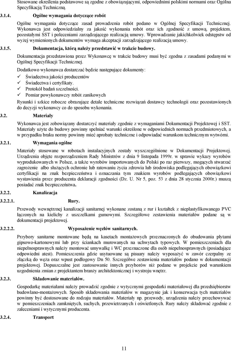Wykonawca jest odpowiedzialny za jakość wykonania robót oraz ich zgodność z umową, projektem, pozostałymi SST i poleceniami zarządzającego realizacją umowy.