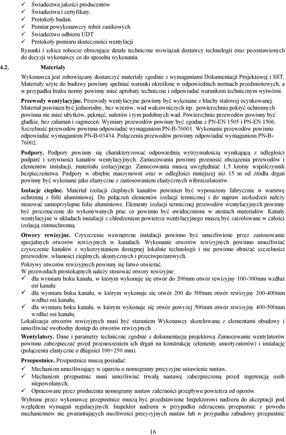pozostawionych do decyzji wykonawcy co do sposobu wykonania. 4.2. Materiały Wykonawca jest zobowiązany dostarczyć materiały zgodnie z wymaganiami Dokumentacji Projektowej i SST.