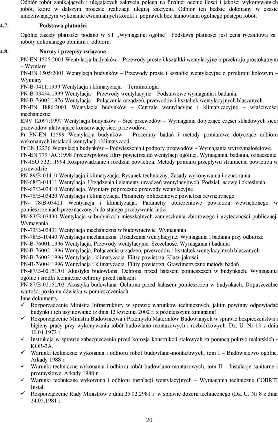 Podstawa płatności Ogólne zasady płatności podano w ST Wymagania ogólne. Podstawą płatności jest cena ryczałtowa za roboty dokonanego obmiaru i odbioru. 4.8.