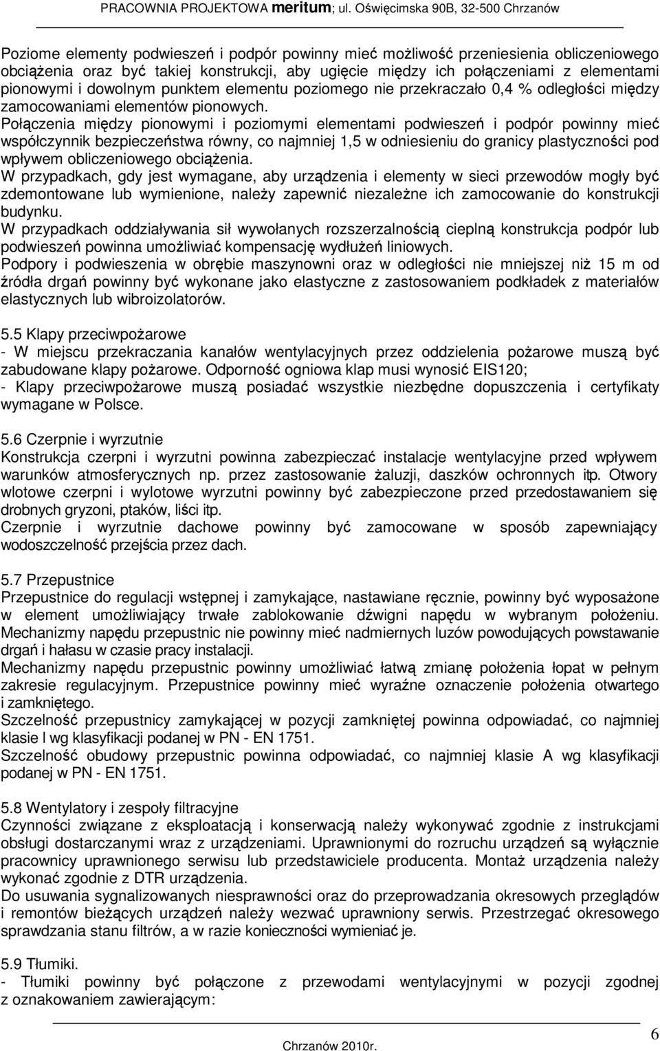 Połączenia między pionowymi i poziomymi elementami podwieszeń i podpór powinny mieć współczynnik bezpieczeństwa równy, co najmniej 1,5 w odniesieniu do granicy plastyczności pod wpływem