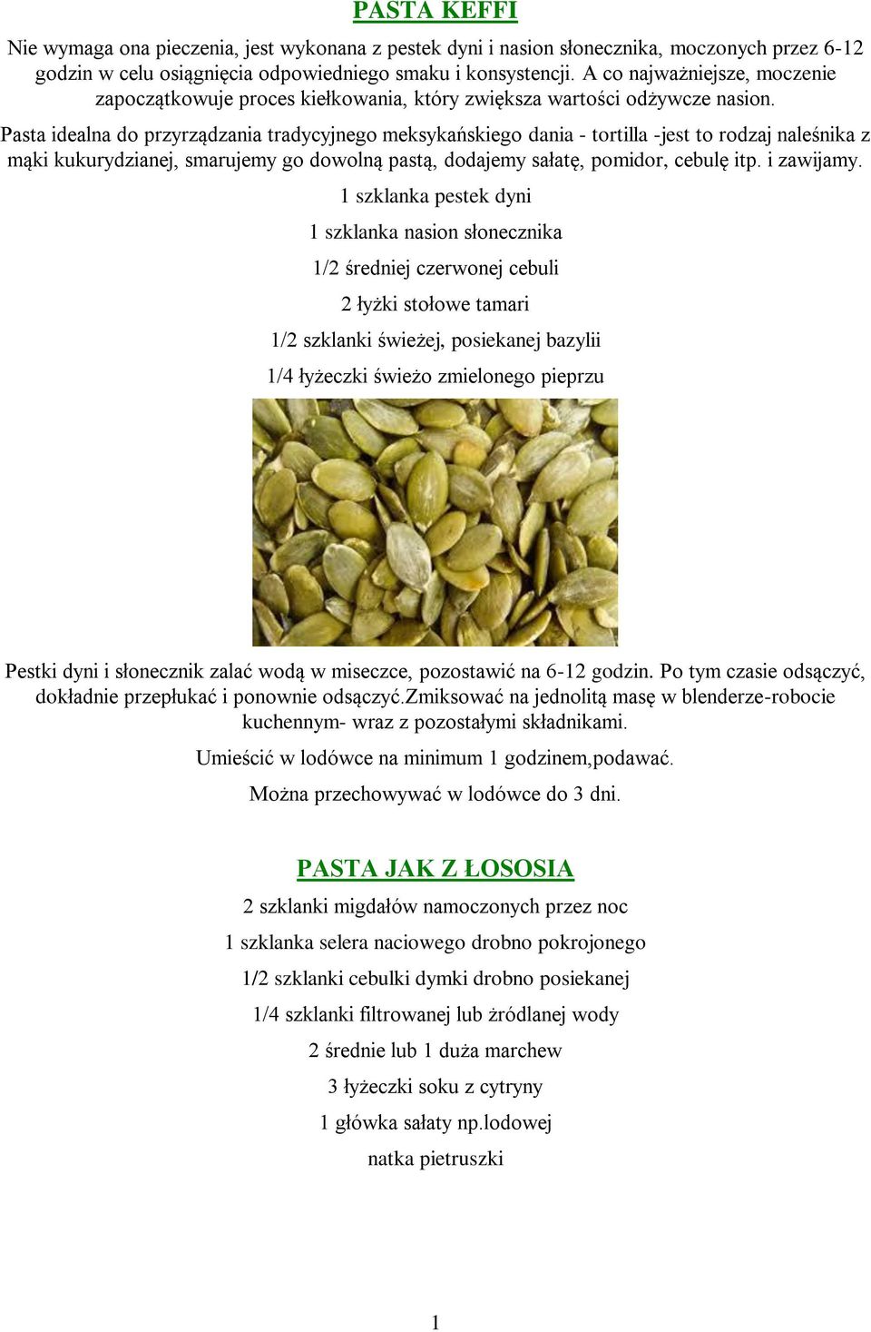 Pasta idealna do przyrządzania tradycyjnego meksykańskiego dania - tortilla -jest to rodzaj naleśnika z mąki kukurydzianej, smarujemy go dowolną pastą, dodajemy sałatę, pomidor, cebulę itp.