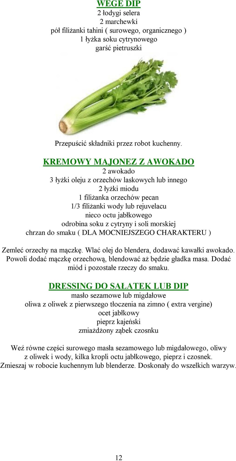 cytryny i soli morskiej chrzan do smaku ( DLA MOCNIEJSZEGO CHARAKTERU ) Zemleć orzechy na mączkę. Wlać olej do blendera, dodawać kawałki awokado.
