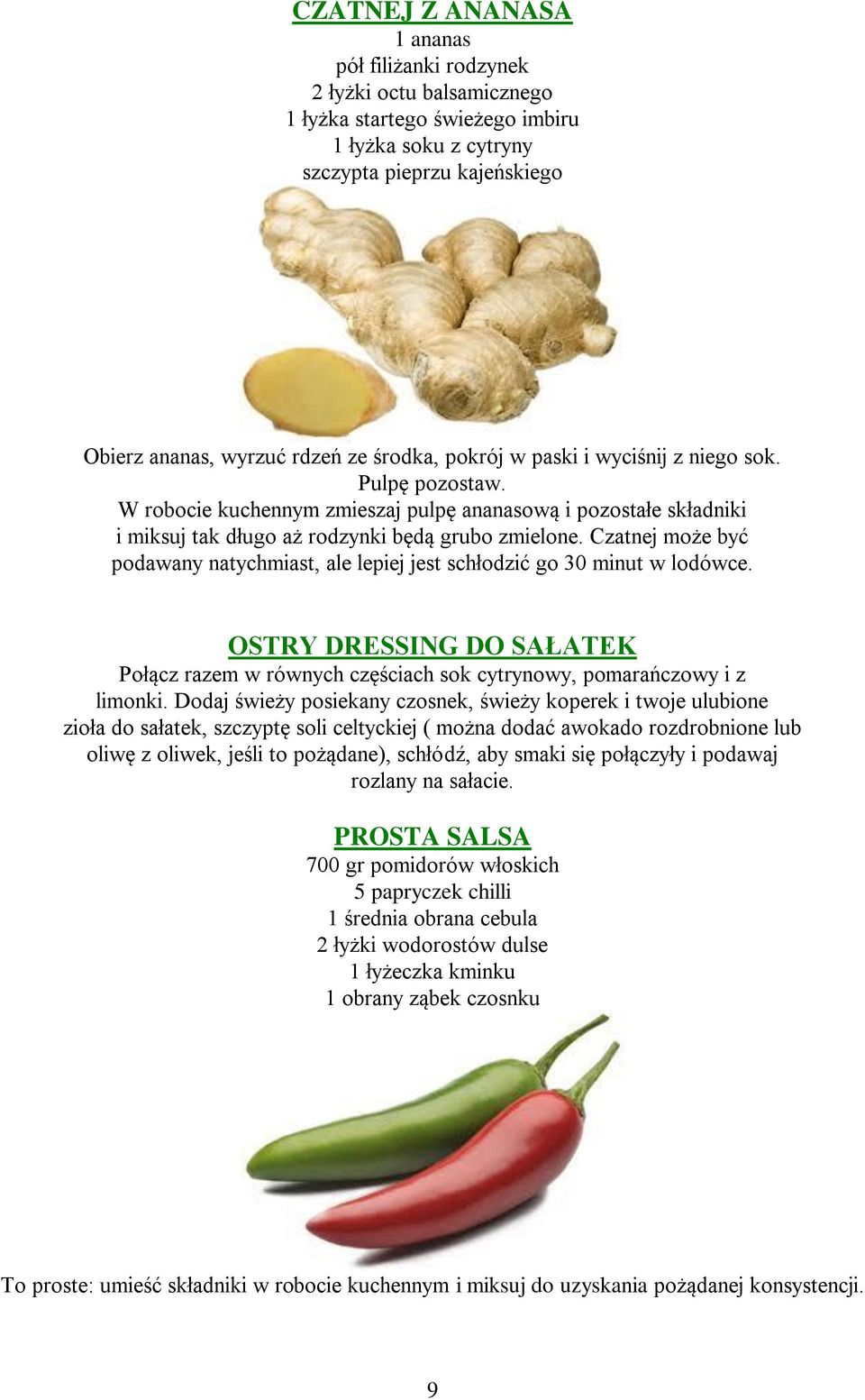 Czatnej może być podawany natychmiast, ale lepiej jest schłodzić go 30 minut w lodówce. OSTRY DRESSING DO SAŁATEK Połącz razem w równych częściach sok cytrynowy, pomarańczowy i z limonki.