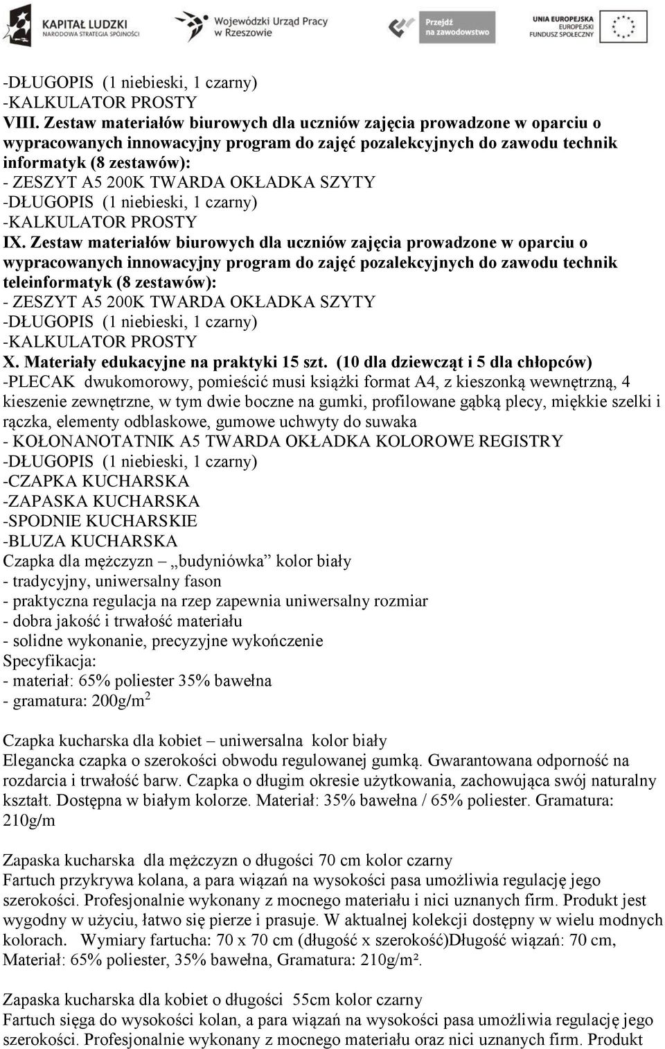 (10 dla dziewcząt i 5 dla chłopców) -PLECAK dwukomorowy, pomieścić musi książki format A4, z kieszonką wewnętrzną, 4 kieszenie zewnętrzne, w tym dwie boczne na gumki, profilowane gąbką plecy, miękkie