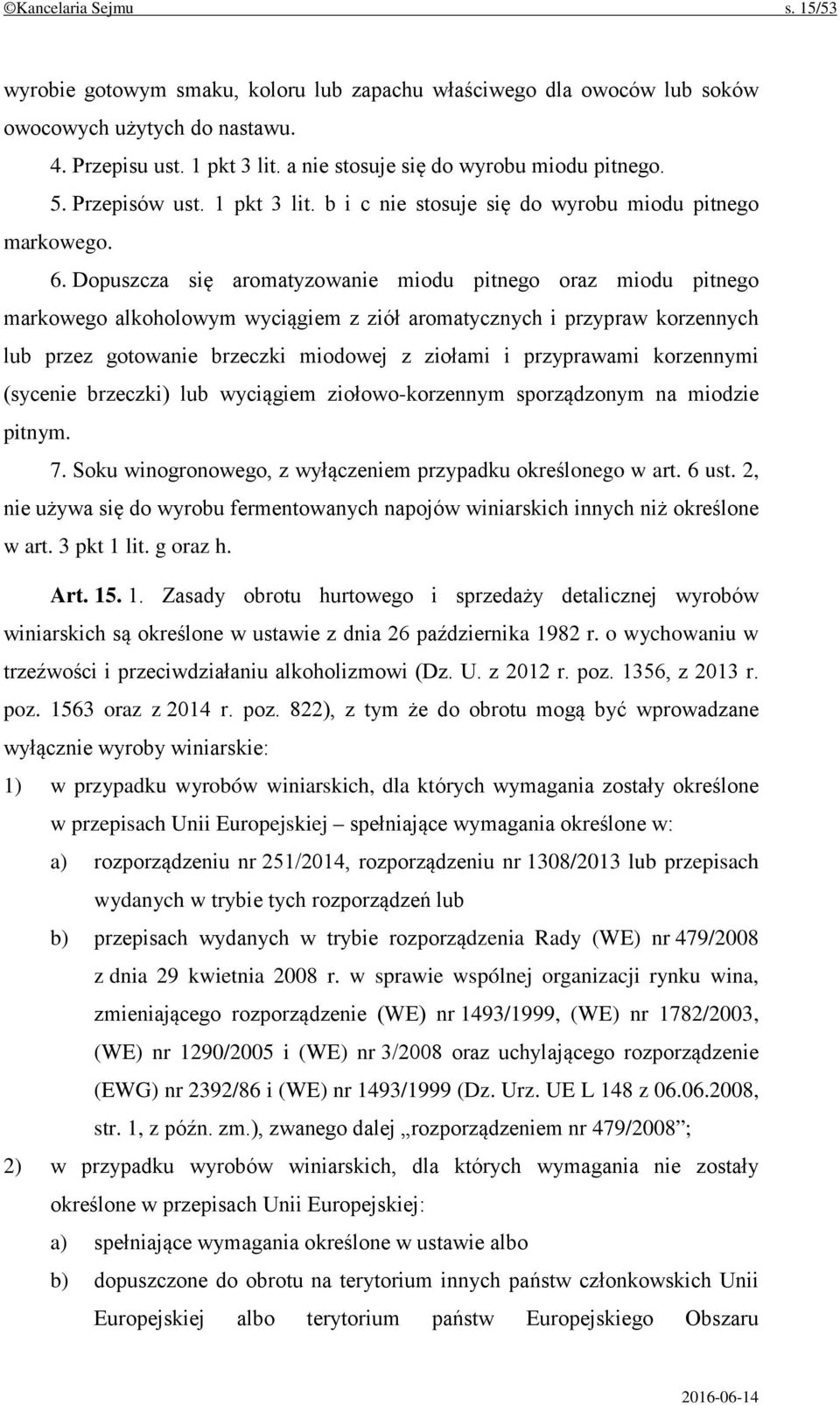 Dopuszcza się aromatyzowanie miodu pitnego oraz miodu pitnego markowego alkoholowym wyciągiem z ziół aromatycznych i przypraw korzennych lub przez gotowanie brzeczki miodowej z ziołami i przyprawami