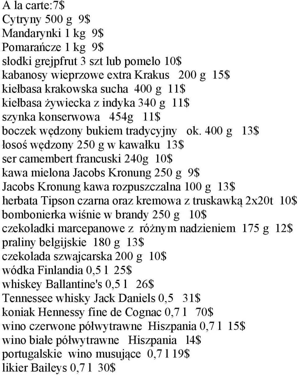 400 g 13$ łosoś wędzony 250 g w kawałku 13$ ser camembert francuski 240g 10$ kawa mielona Jacobs Kronung 250 g 9$ Jacobs Kronung kawa rozpuszczalna 100 g 13$ herbata Tipson czarna oraz kremowa z