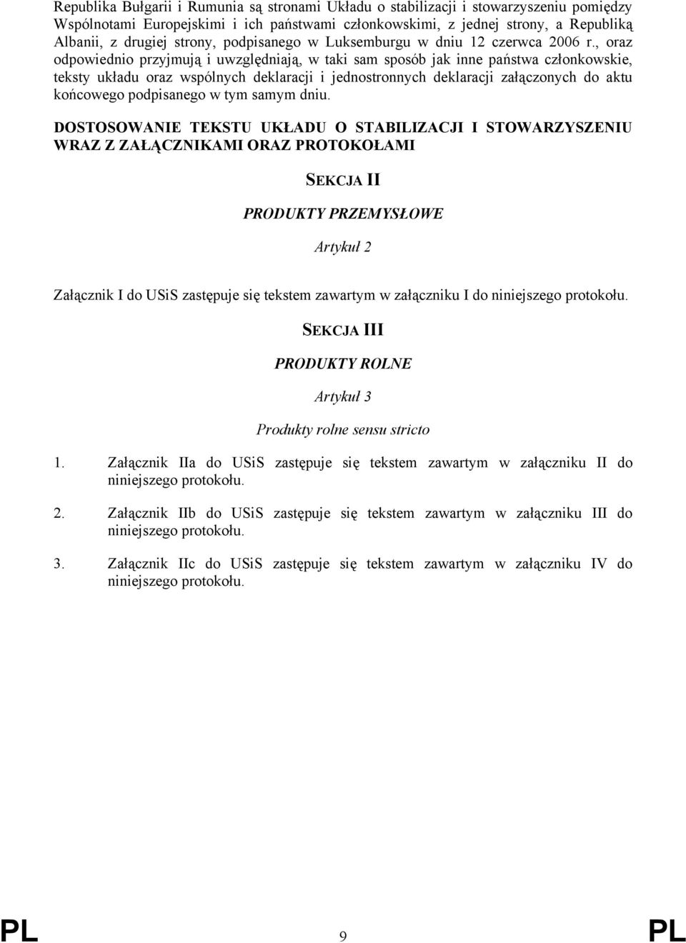 , oraz odpowiednio przyjmują i uwzględniają, w taki sam sposób jak inne państwa członkowskie, teksty układu oraz wspólnych deklaracji i jednostronnych deklaracji załączonych do aktu końcowego
