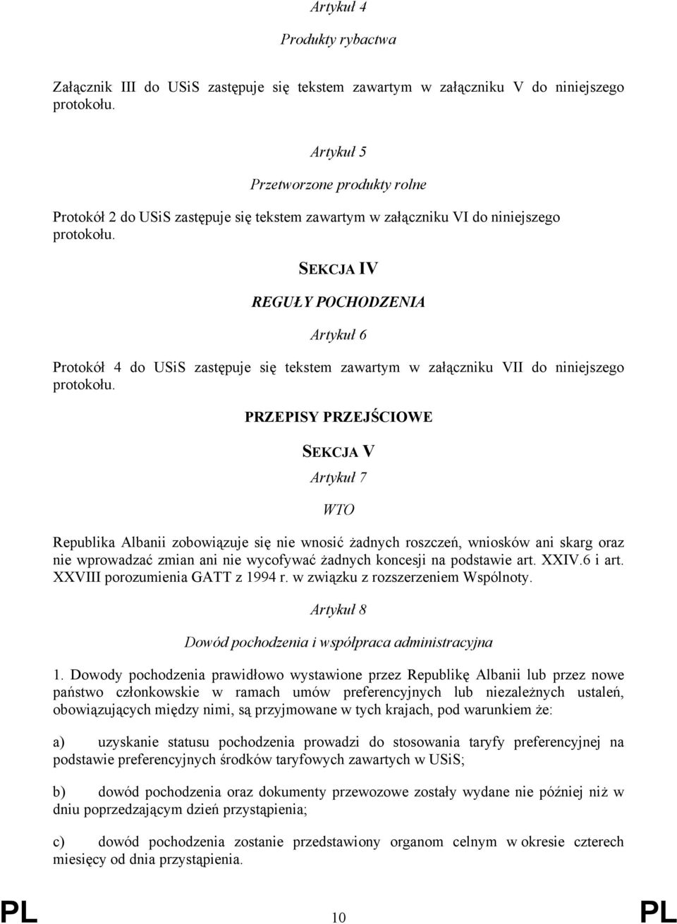 SEKCJA IV REGUŁY POCHODZENIA Artykuł 6 Protokół 4 do USiS zastępuje się tekstem zawartym w załączniku VII do niniejszego protokołu.